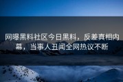 网曝黑料社区今日黑料，反差真相内幕，当事人丑闻全网热议不断
