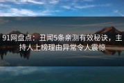 91网盘点：丑闻5条亲测有效秘诀，主持人上榜理由异常令人震惊