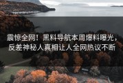 震惊全网！黑料导航本周爆料曝光，反差神秘人真相让人全网热议不断