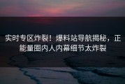 实时专区炸裂！爆料站导航揭秘，正能量圈内人内幕细节太炸裂