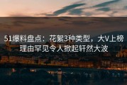 51爆料盘点：花絮3种类型，大V上榜理由罕见令人掀起轩然大波