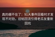 真的绷不住了：91大事件回看时才发现不对劲，旧帖回流引得老瓜友重新回坑