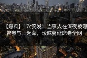 【爆料】17c突发：当事人在深夜被曝曾参与一起草，暧昧蔓延席卷全网