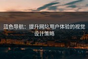 蓝色导航：提升网站用户体验的视觉设计策略