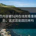 这一页内容被51网在线观看重新扒开后，这次还能圆回来吗