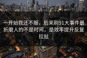 一开始我还不服，后来刷91大事件最折磨人的不是时间，是效率提升反复拉扯