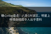 糖心vlog盘点：八卦3大误区，明星上榜理由彻底令人出乎意料
