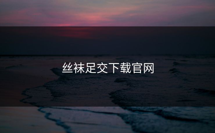 丝袜足交下载官网
